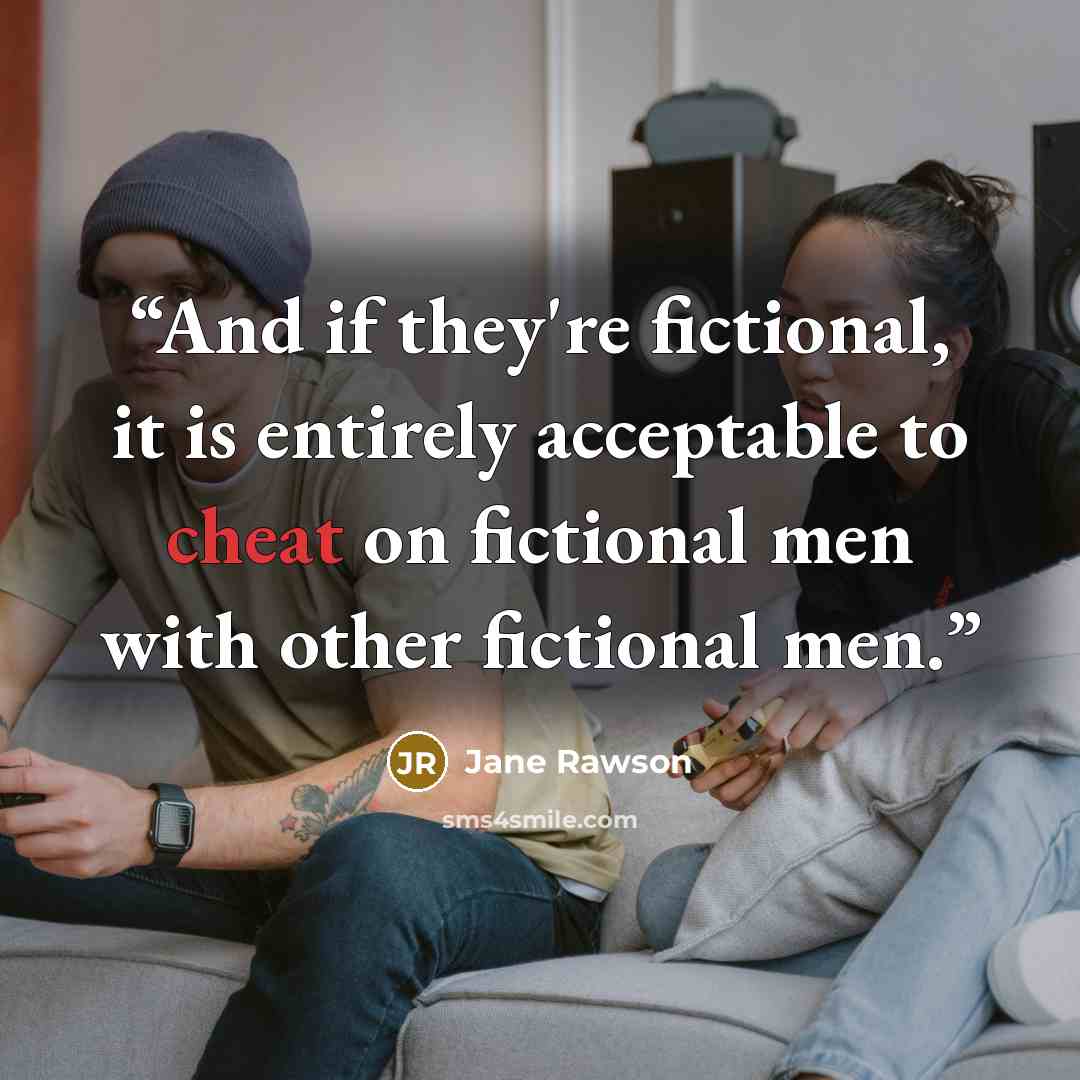 “And if they're fictional, it is entirely acceptable to cheat on fictional men with other fictional men.” quote by Jane Rawson