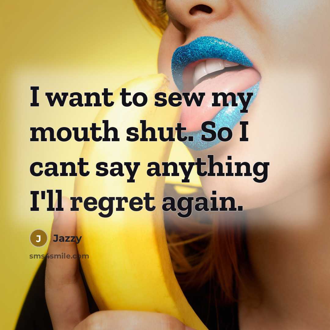 “I want to sew my mouth shut. So I cant…” quote by Jazzy