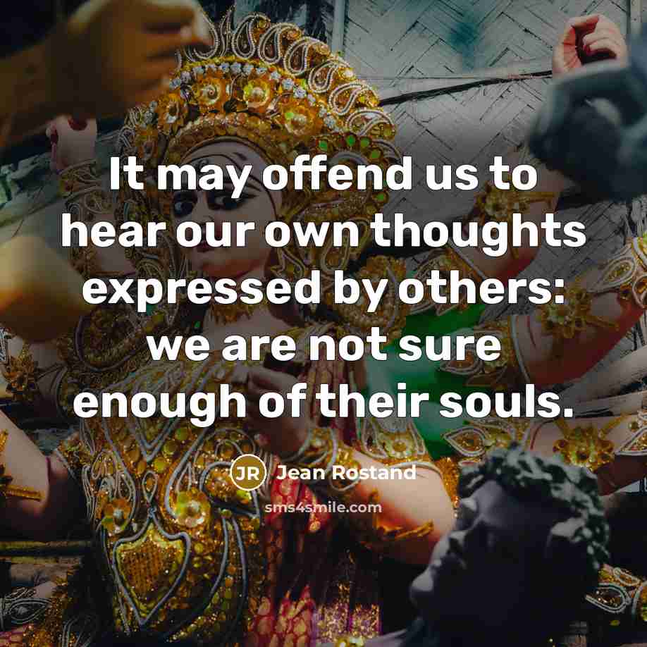 “It may offend us to hear our own thoughts expressed…” quote by Jean Rostand