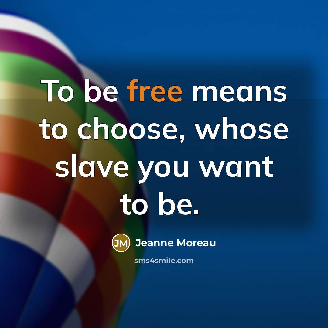 “To be free means to choose, whose slave you want…” quote by Jeanne Moreau