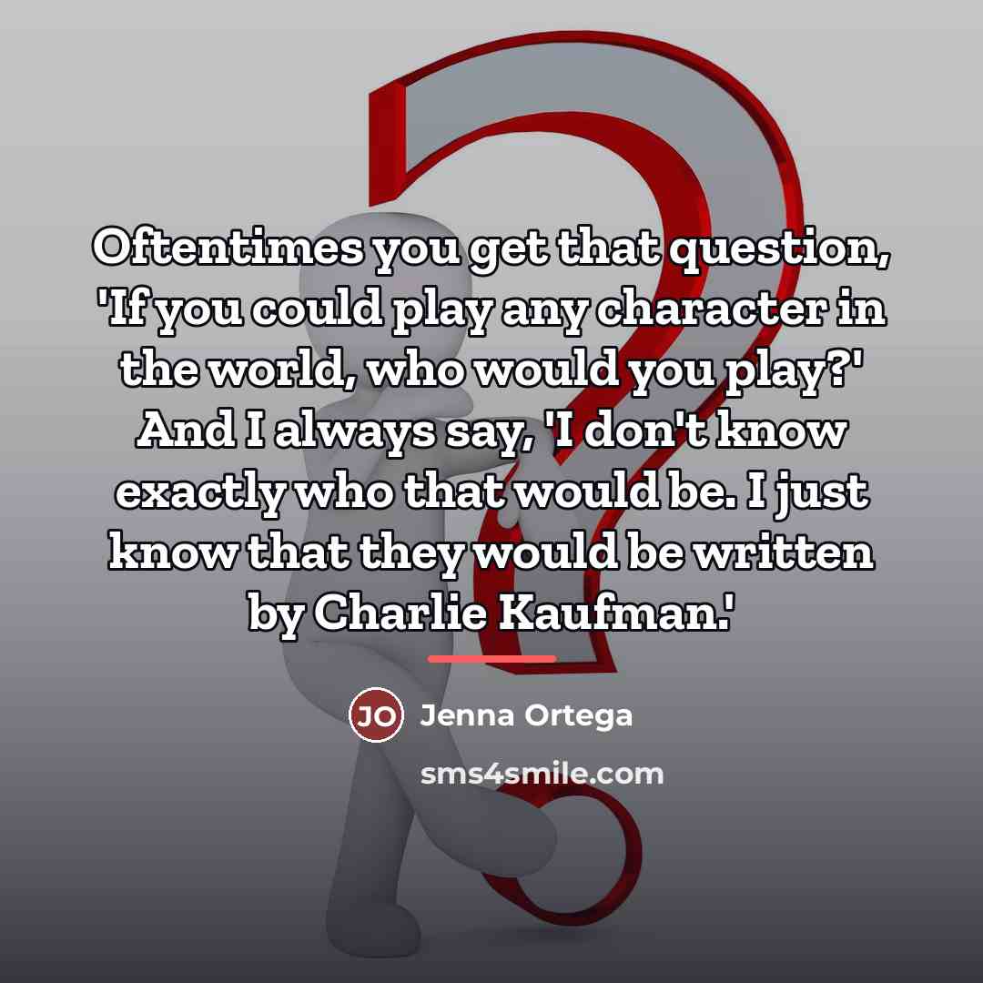“Oftentimes you get that question, 'If you could play any…” quote by Jenna Ortega