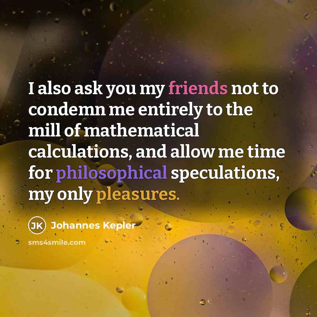 “I also ask you my friends not to condemn me…” quote by Johannes Kepler