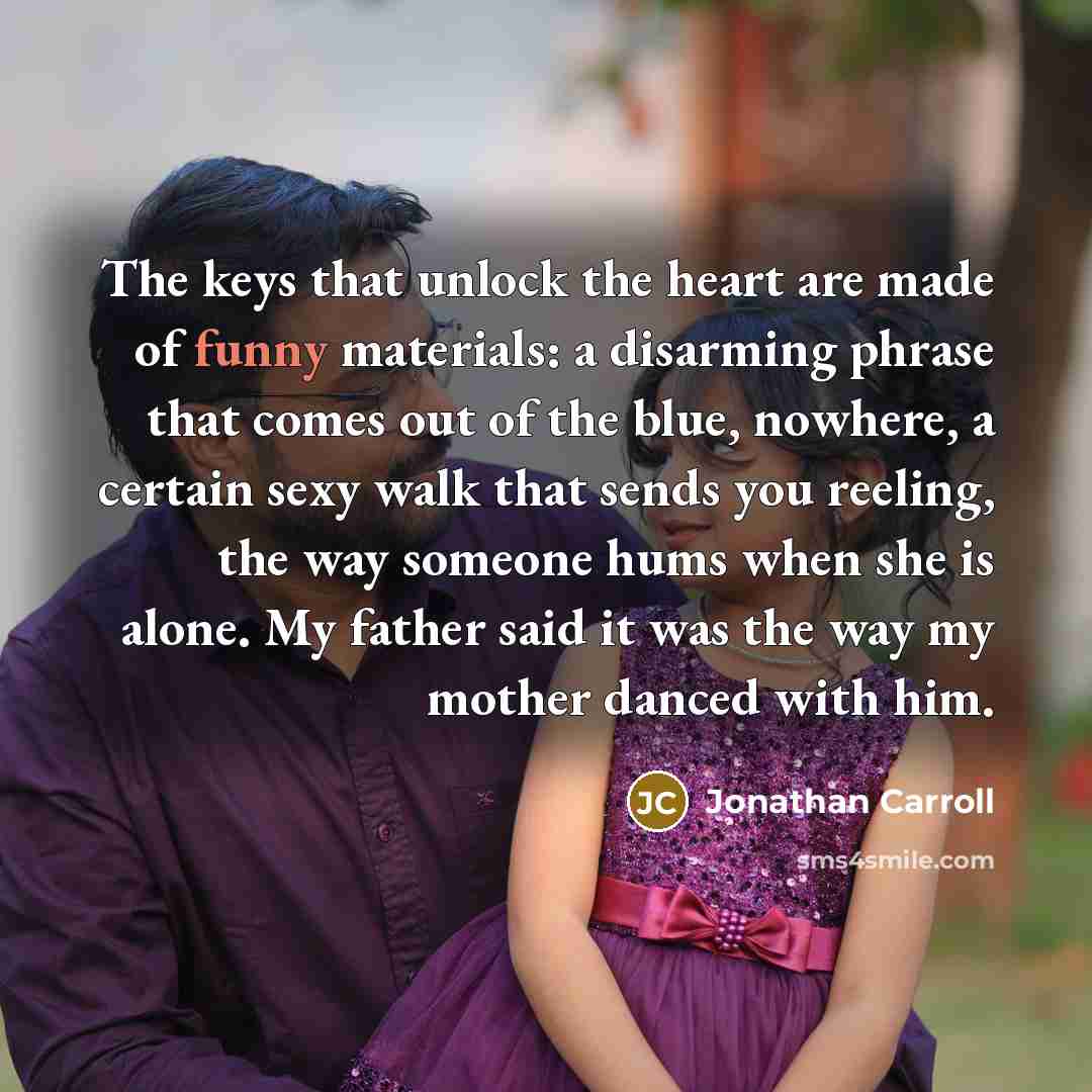 “The keys that unlock the heart are made of funny…” quote by Jonathan Carroll