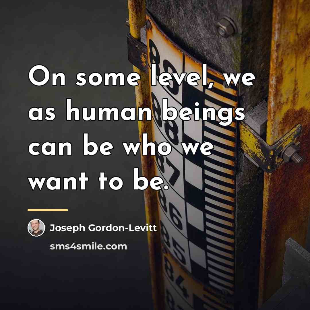 “On some level, we as human beings can be who…” quote by Joseph Gordon-Levitt