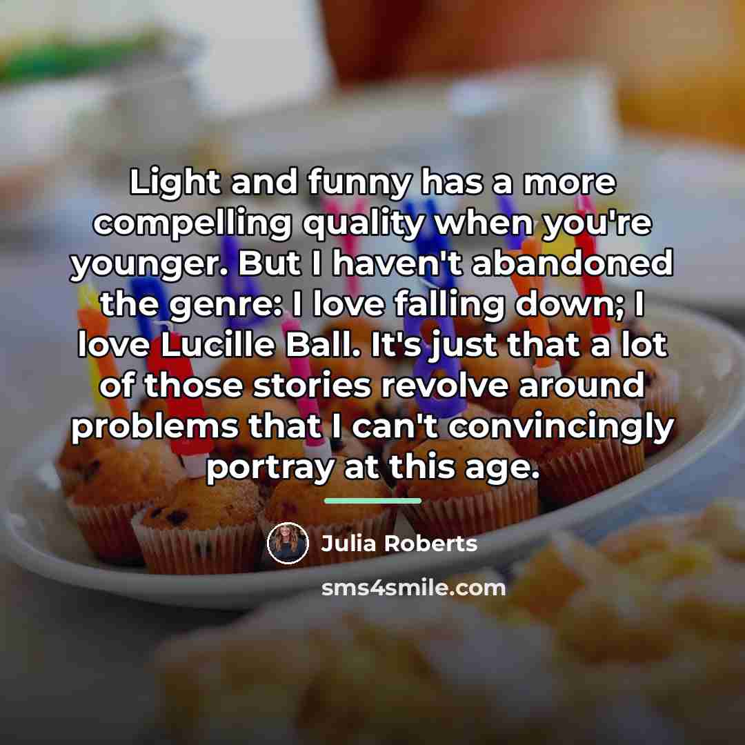 “Light and funny has a more compelling quality when you're…” quote by Julia Roberts