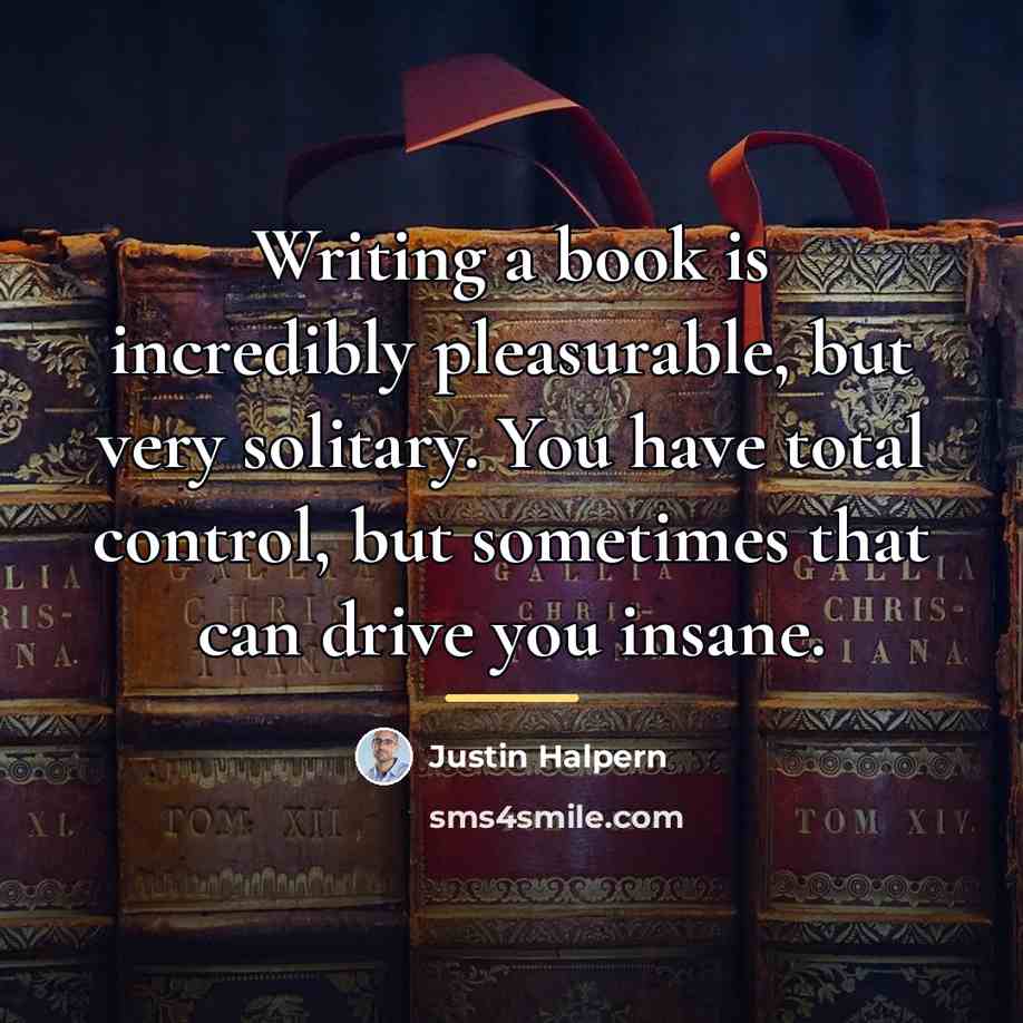 “Writing a book is incredibly pleasurable, but very solitary. You…” quote by Justin Halpern