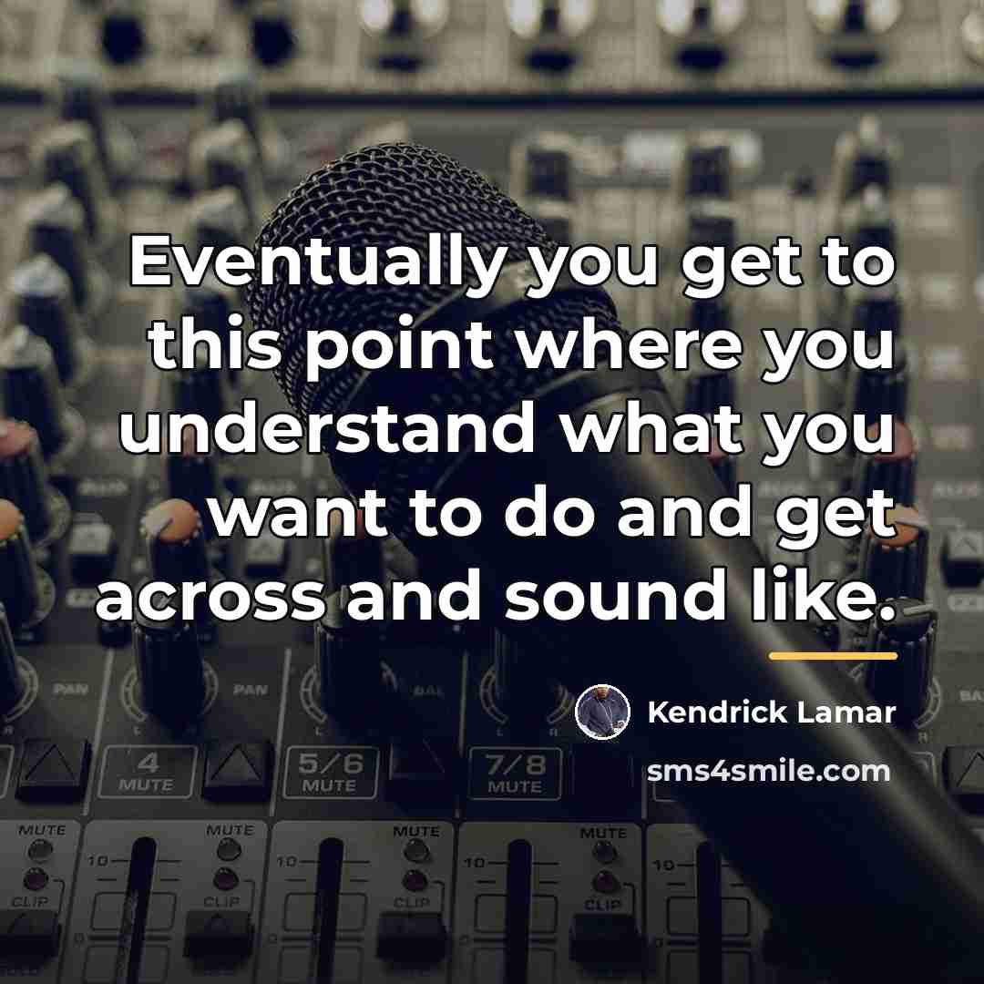 “Eventually you get to this point where you understand what…” quote by Kendrick Lamar