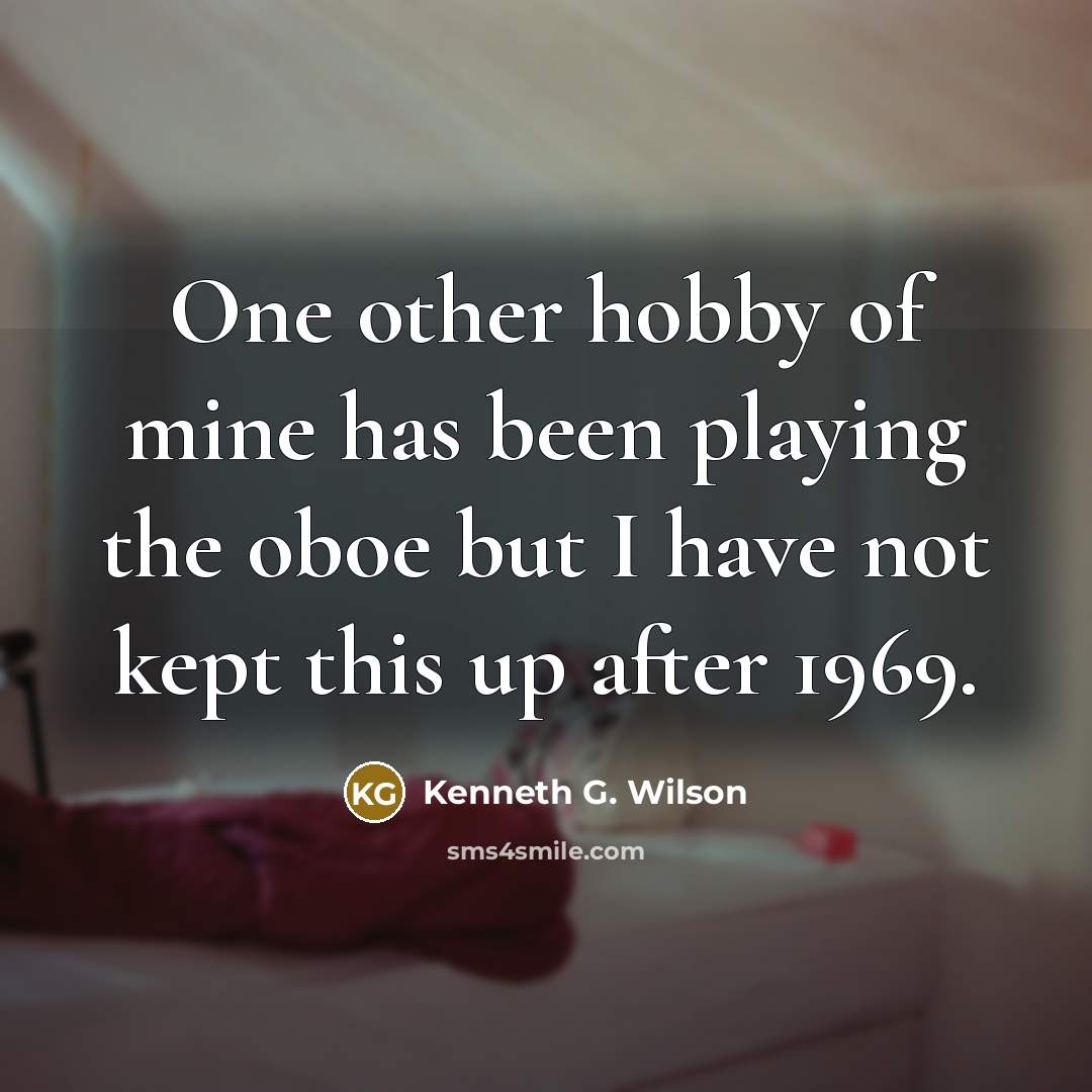 “One other hobby of mine has been playing the oboe…” quote by Kenneth G. Wilson