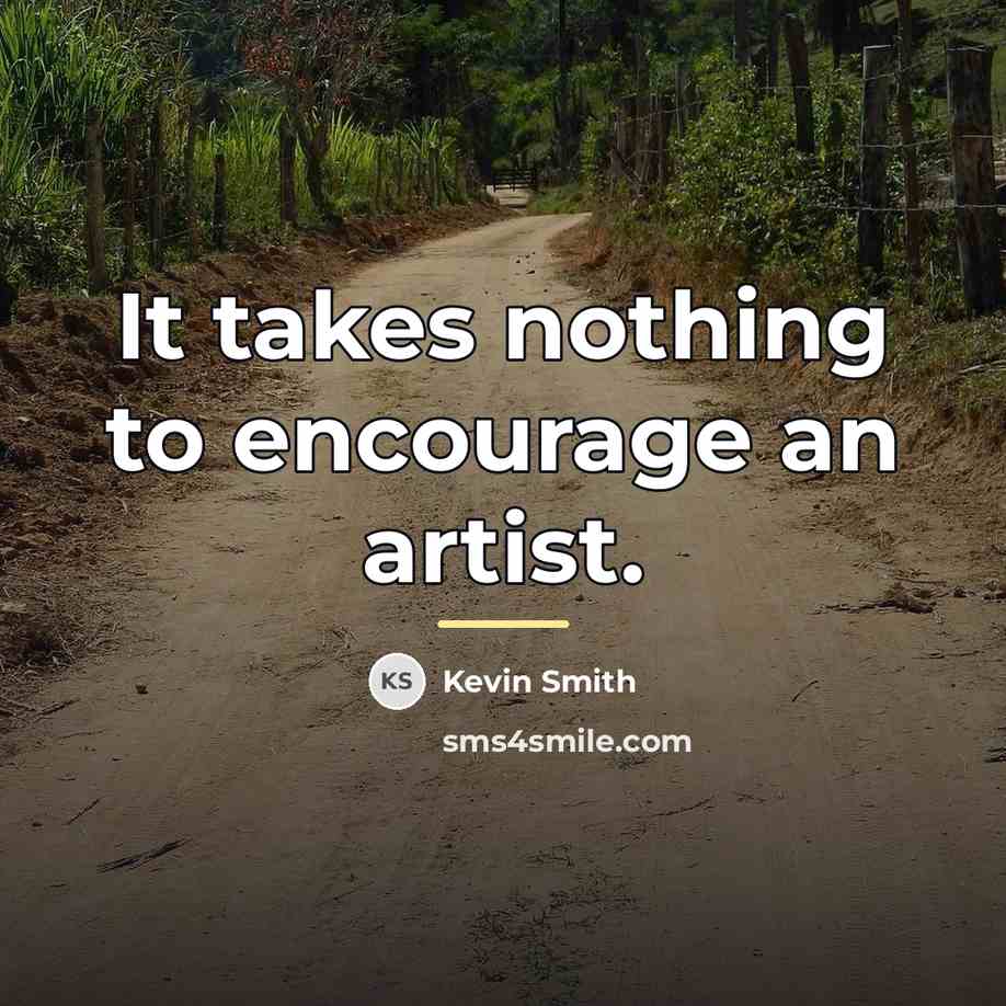 “It takes nothing to encourage an artist.…” quote by Kevin Smith