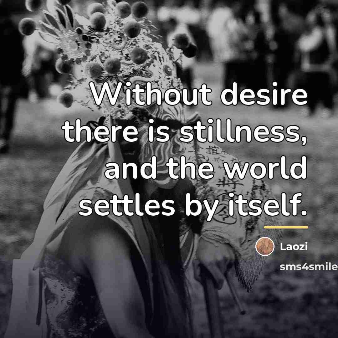 “Without desire there is stillness, and the world settles by…” quote by Laozi