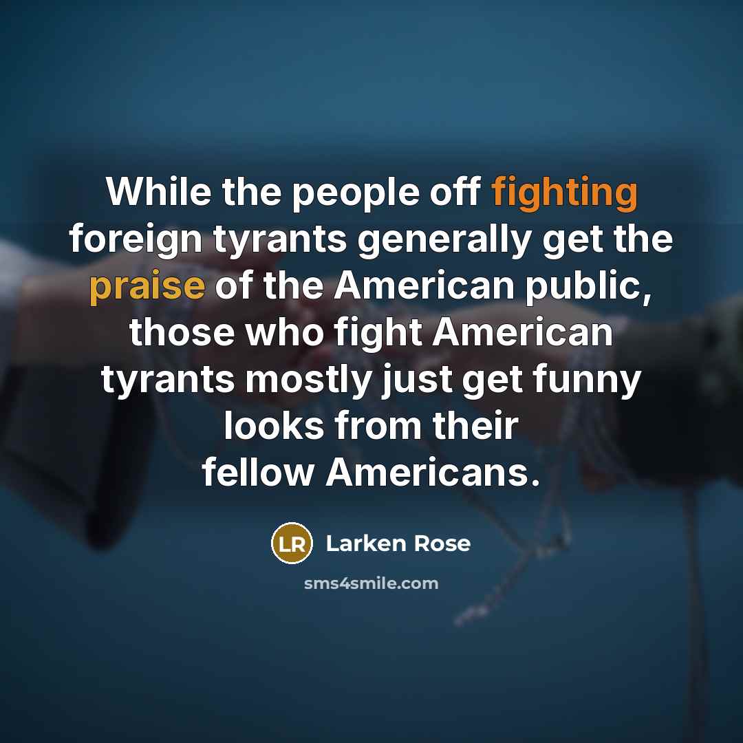 “While the people off fighting foreign tyrants generally get the…” quote by Larken Rose
