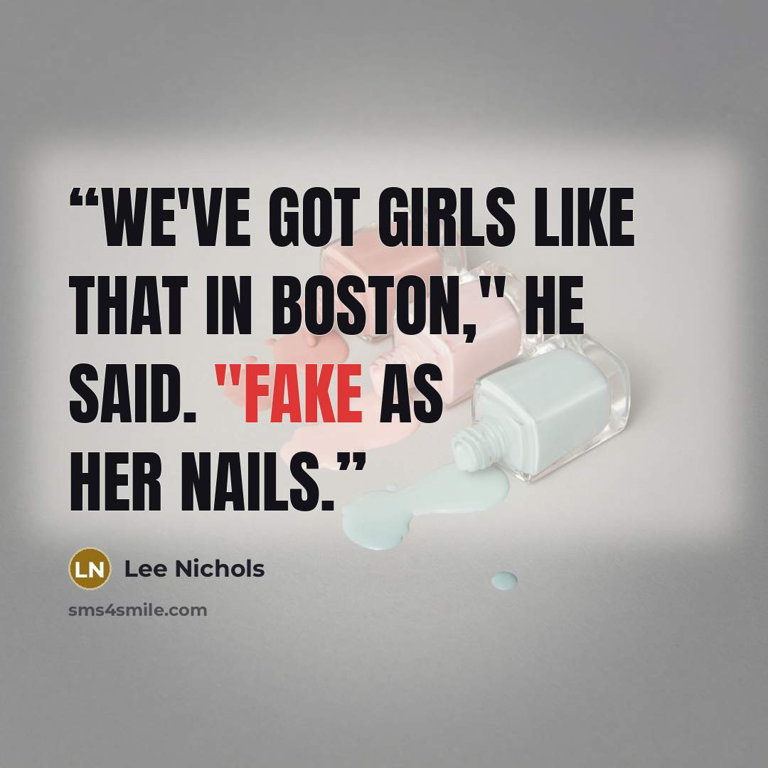 “We've got girls like that in Boston," he said. "Fake as her nails.” quote by Lee Nichols