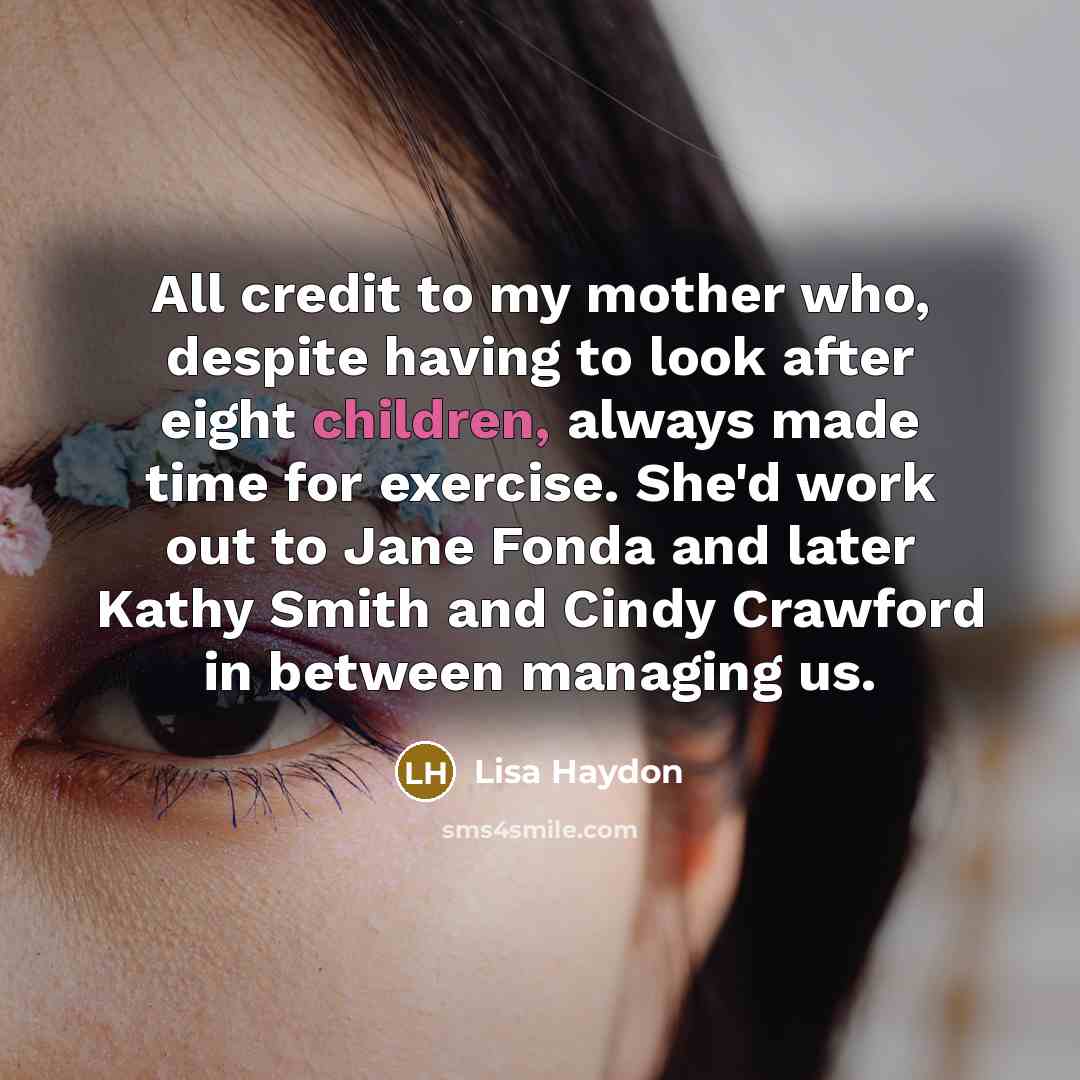 “All credit to my mother who, despite having to look…” quote by Lisa Haydon