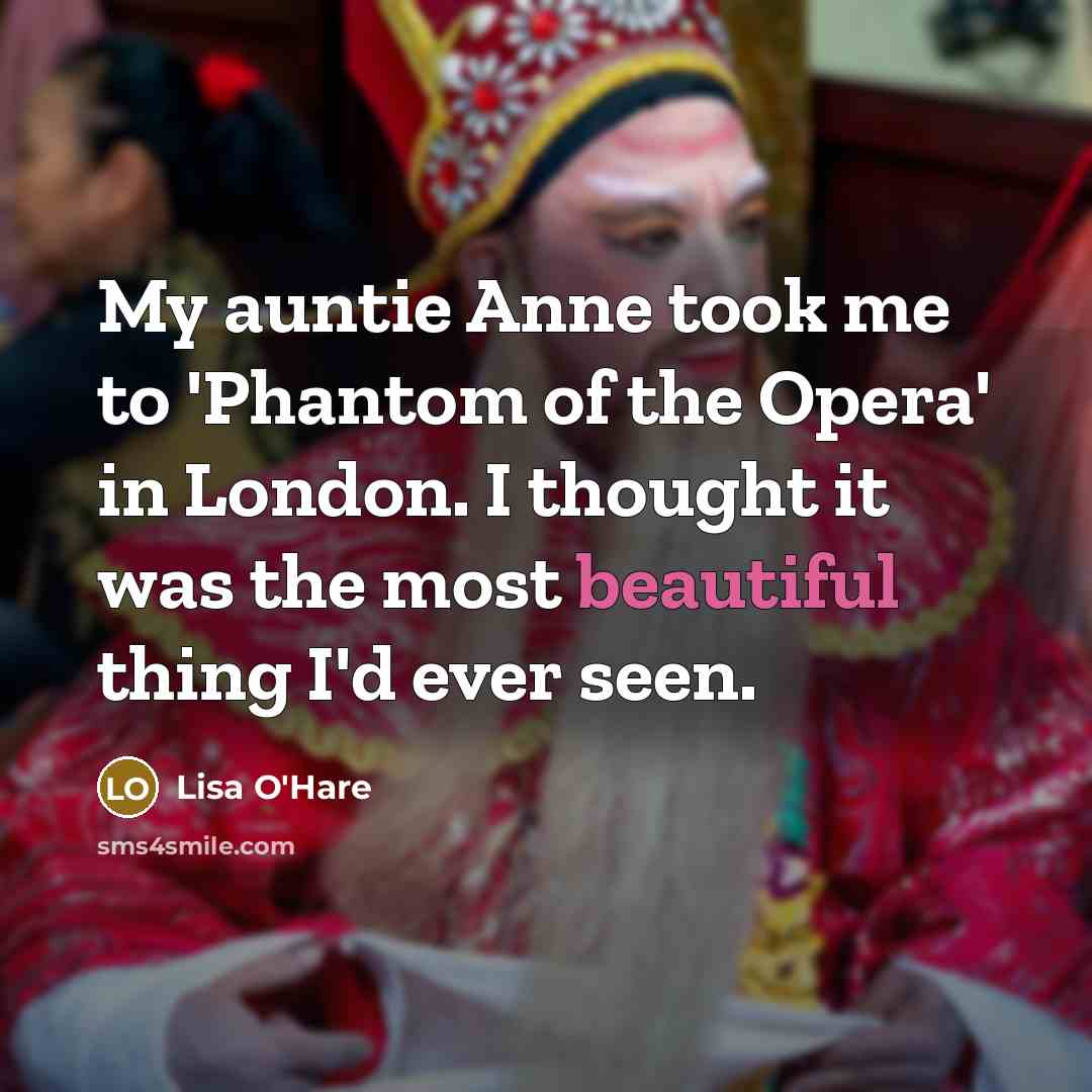 “My auntie Anne took me to 'Phantom of the Opera'…” quote by Lisa O'Hare