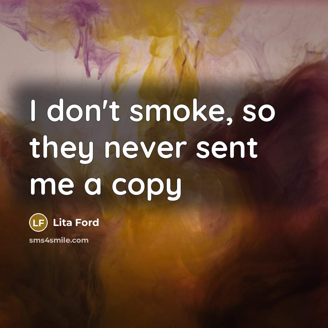 “I don't smoke, so they never sent me a copy…” quote by Lita Ford