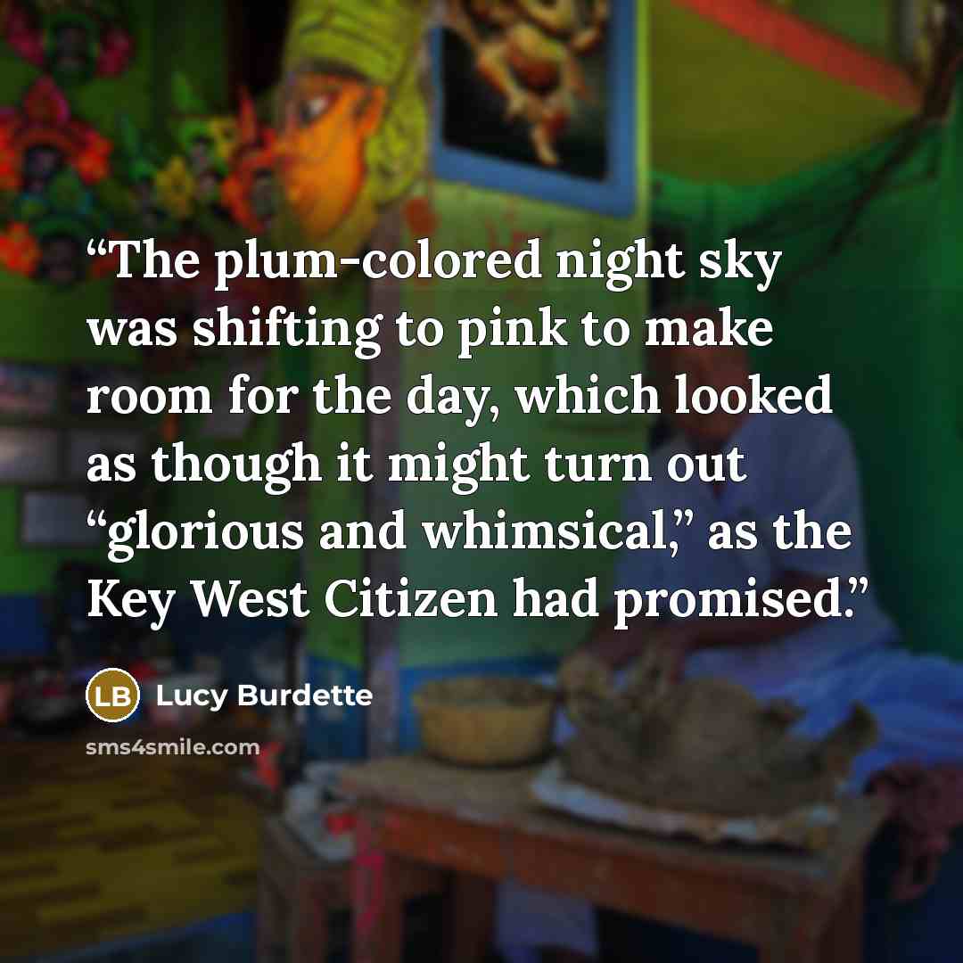 “The plum-colored night sky was shifting to pink to make room for the day, which looked as though it might turn out “glorious and whimsical,” as the Key West Citizen had promised.” quote by Lucy Burdette