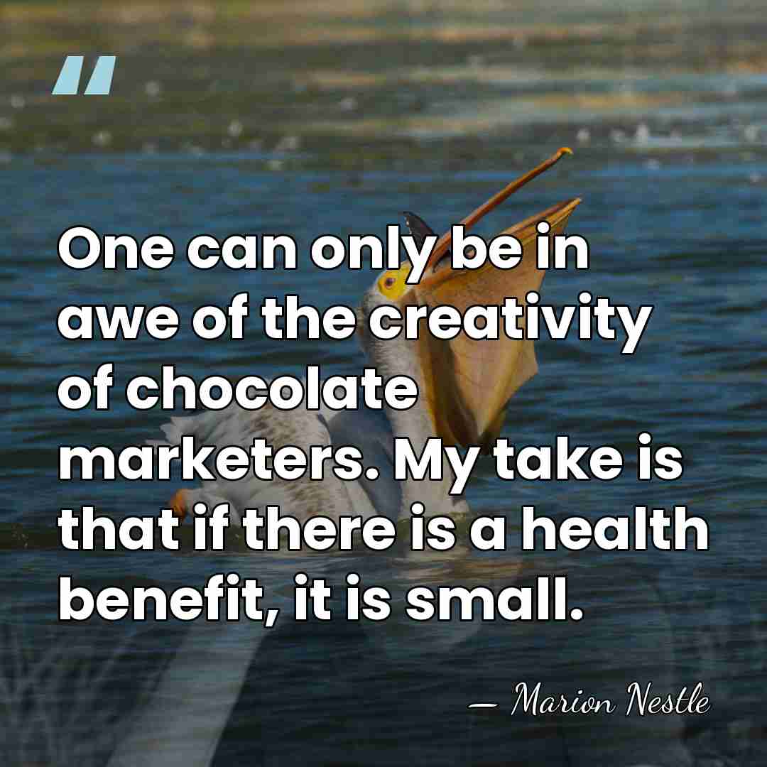 One can only be in awe of the creativity of chocolate marketers.&hellip; - Marion Nestle