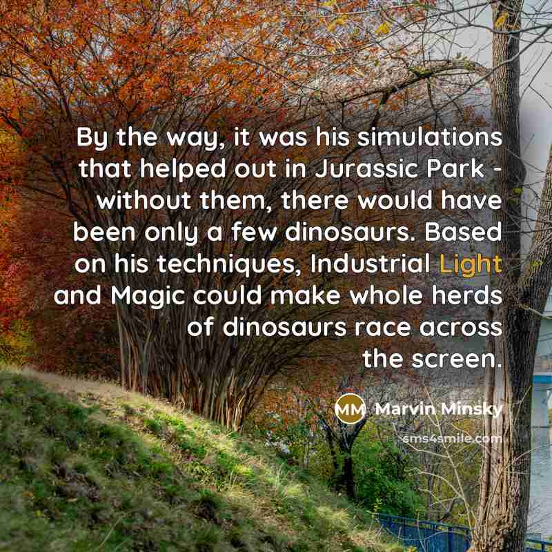“By the way, it was his simulations that helped out…” quote by Marvin Minsky