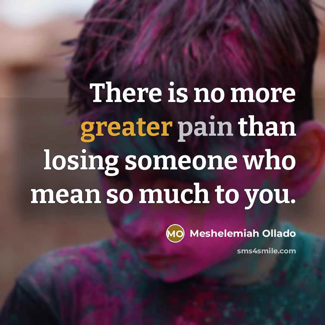 “There is no more greater pain than losing someone who…” quote by Meshelemiah Ollado