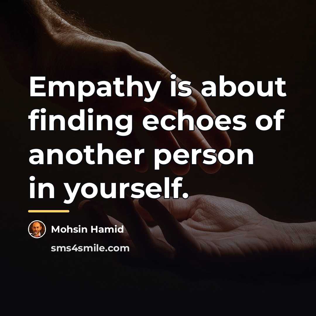 “Empathy is about finding echoes of another person in yourself.…” quote by Mohsin Hamid