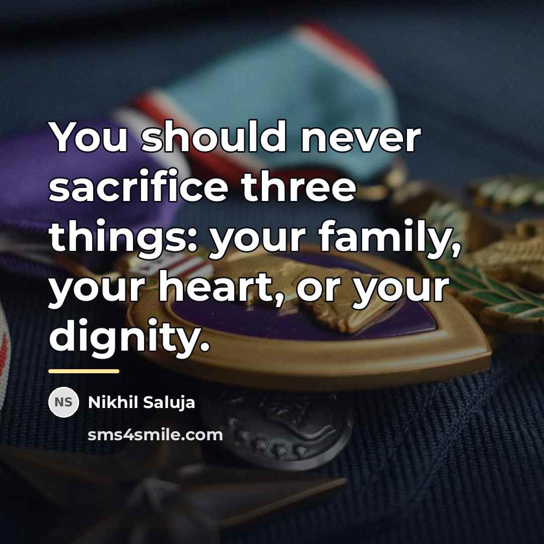 “You should never sacrifice three things: your family, your heart,…” quote by Nikhil Saluja