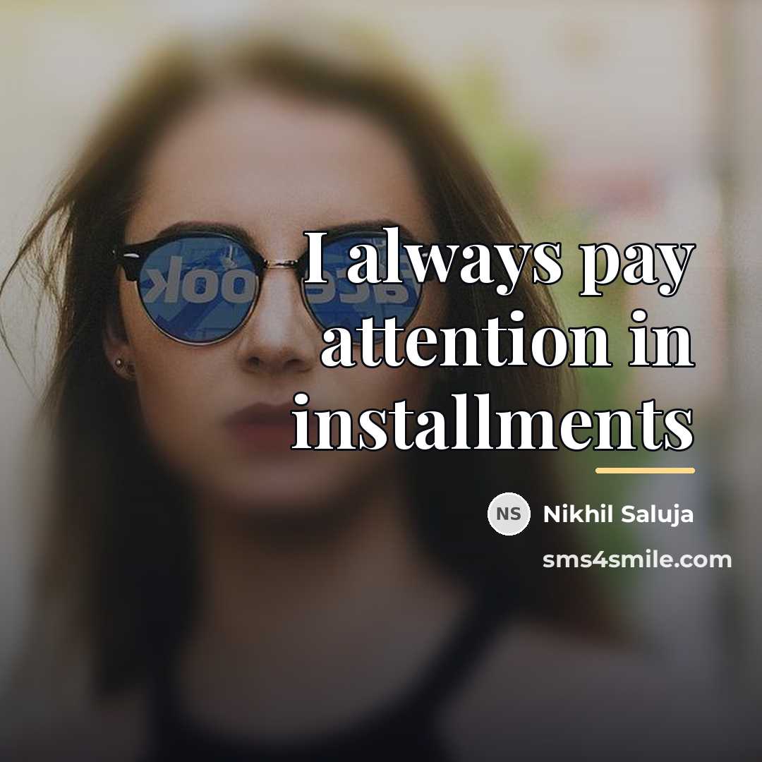 “I always pay attention in installments…” quote by Nikhil Saluja
