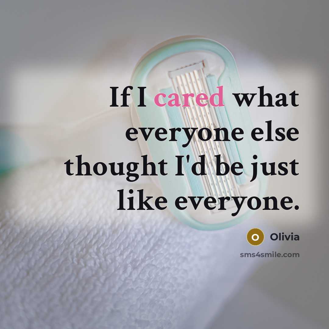 “If I cared what everyone else thought I'd be just like everyone.” quote by Olivia