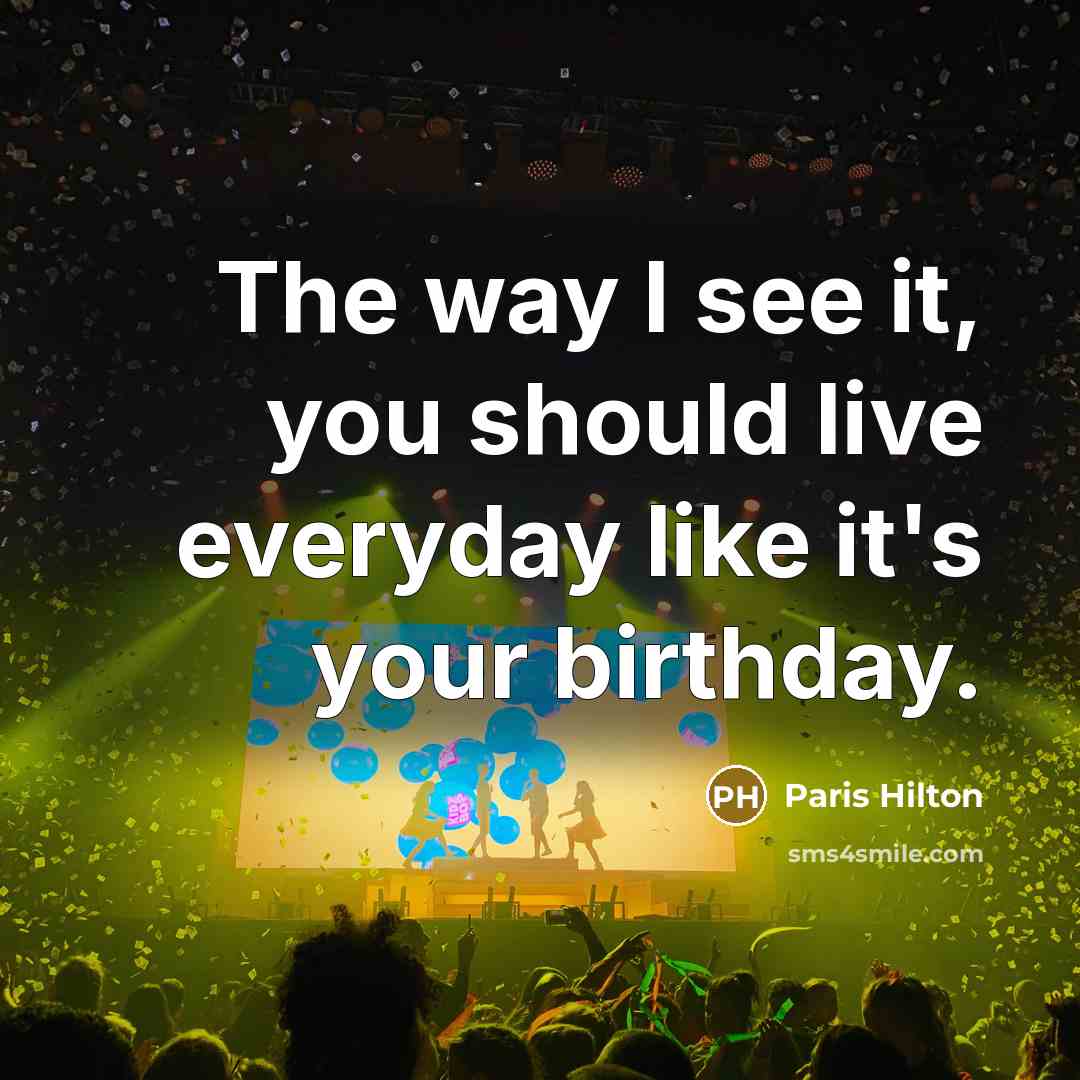“The way I see it, you should live everyday like…” quote by Paris Hilton