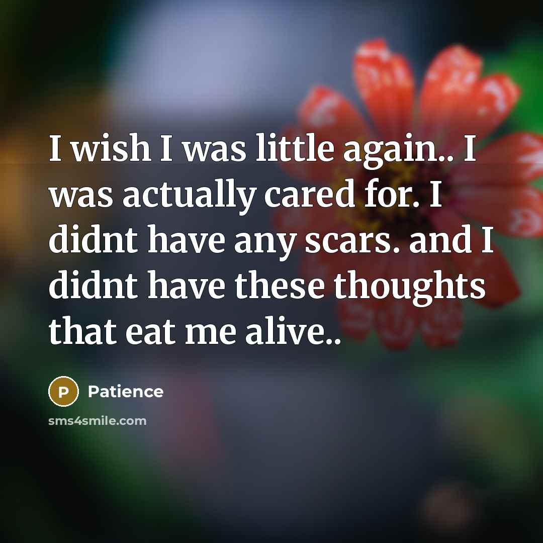 “I wish I was little again.. I was actually cared…” quote by Patience
