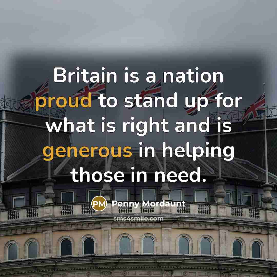 “Britain is a nation proud to stand up for what is right and is generous in helping those in need.” quote by Penny Mordaunt