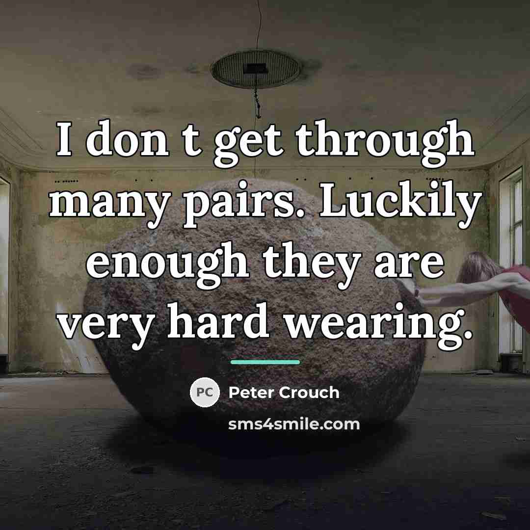 “I don t get through many pairs. Luckily enough they…” quote by Peter Crouch