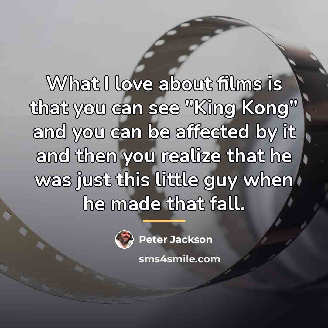 “What I love about films is that you can see…” quote by Peter Jackson