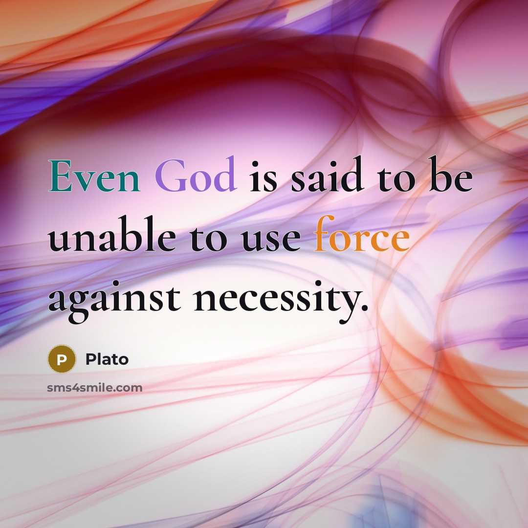 “Even God is said to be unable to use force…” quote by Plato