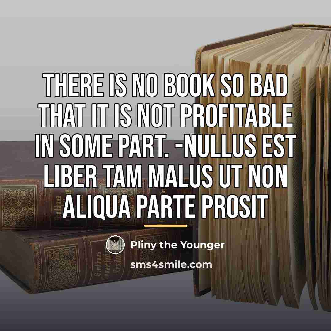 “There is no book so bad that it is not…” quote by Pliny the Younger