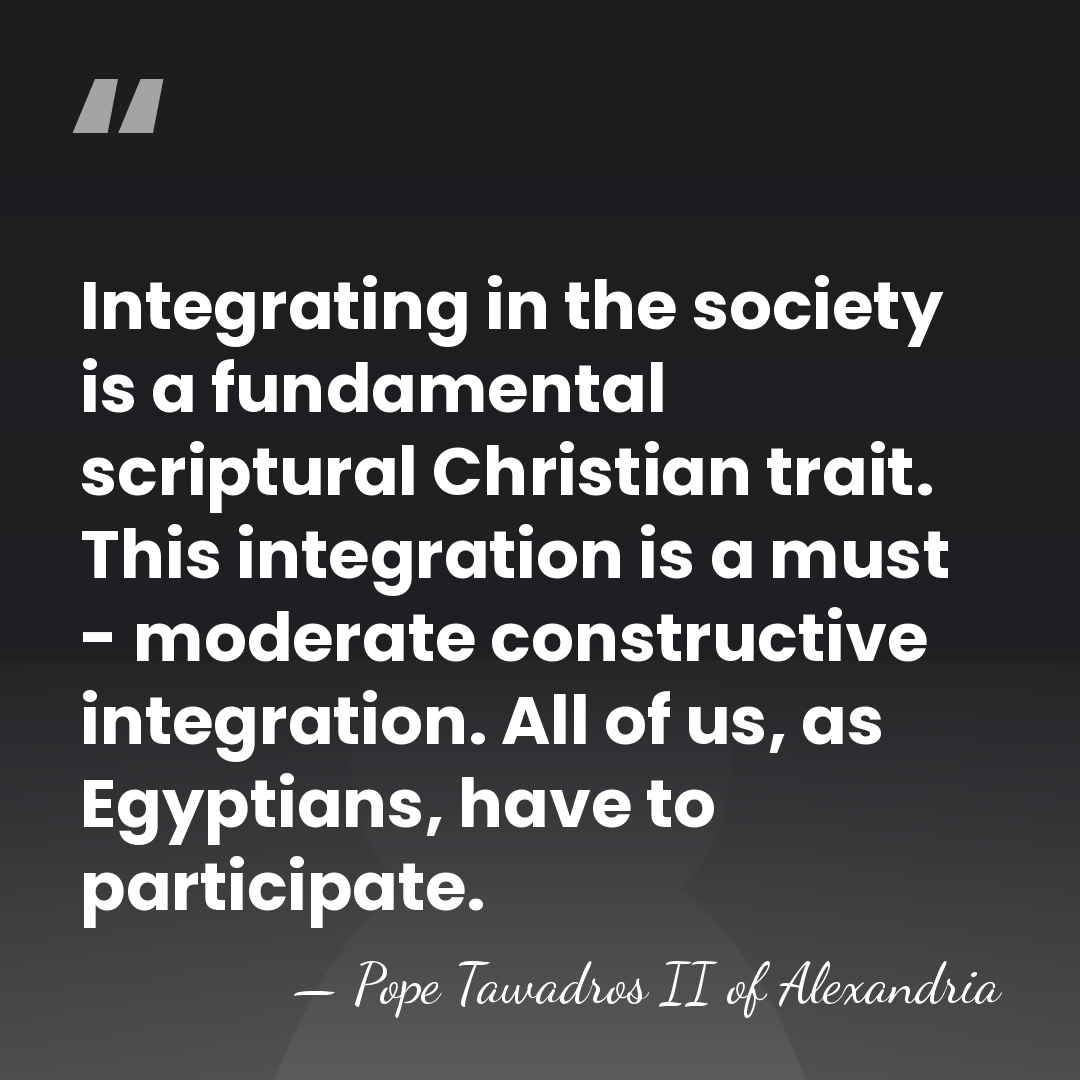 Integrating in the society is a fundamental scriptural Christian trait. This integration&hellip; - Pope Tawadros II of Alexandria
