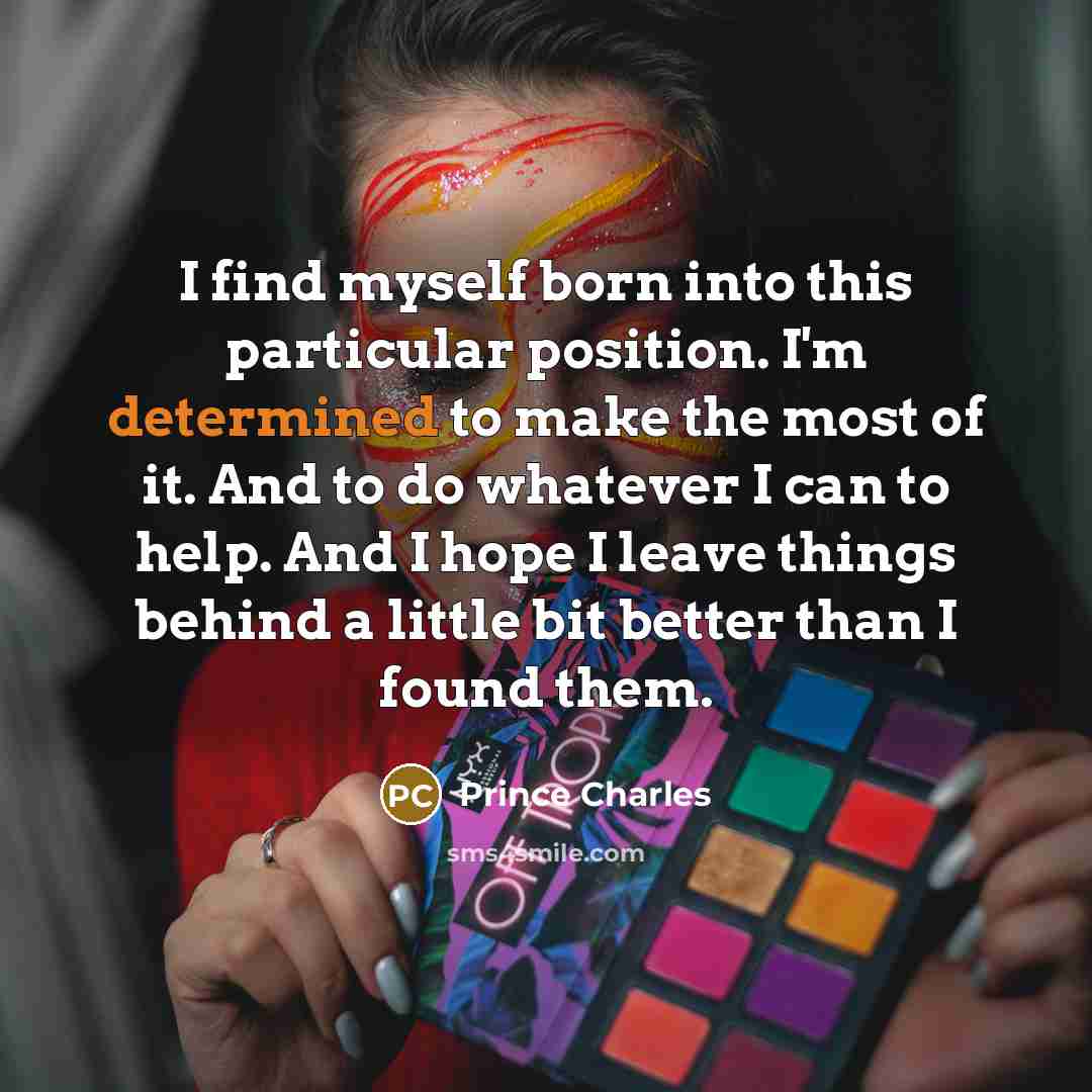 “I find myself born into this particular position. I'm determined…” quote by Prince Charles