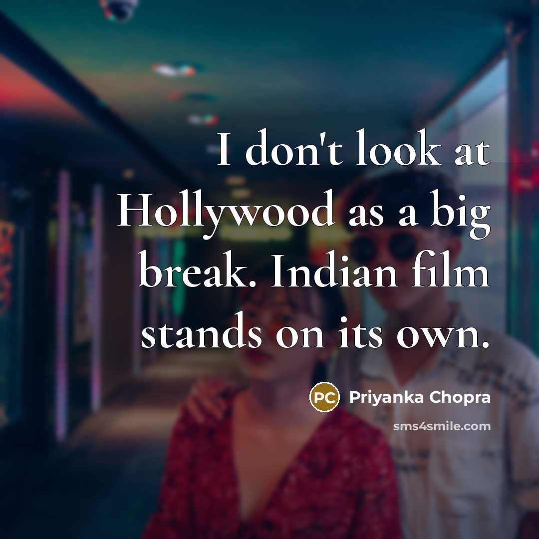 “I don't look at Hollywood as a big break. Indian…” quote by Priyanka Chopra