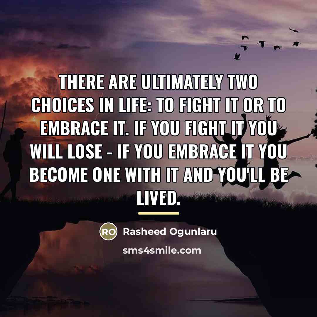 “There are ultimately two choices in life: to fight it…” quote by Rasheed Ogunlaru