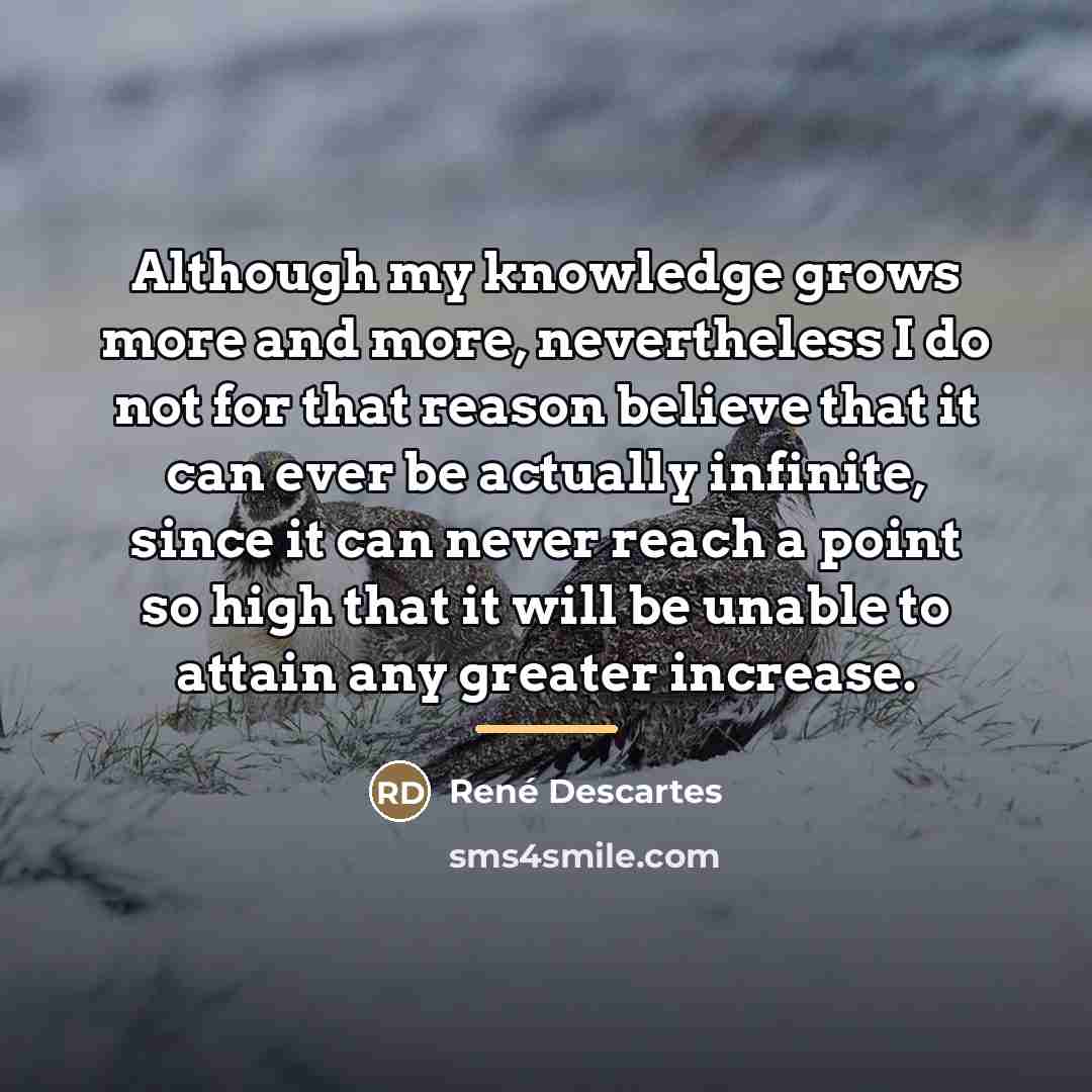 “Although my knowledge grows more and more, nevertheless I do…” quote by Rene Descartes