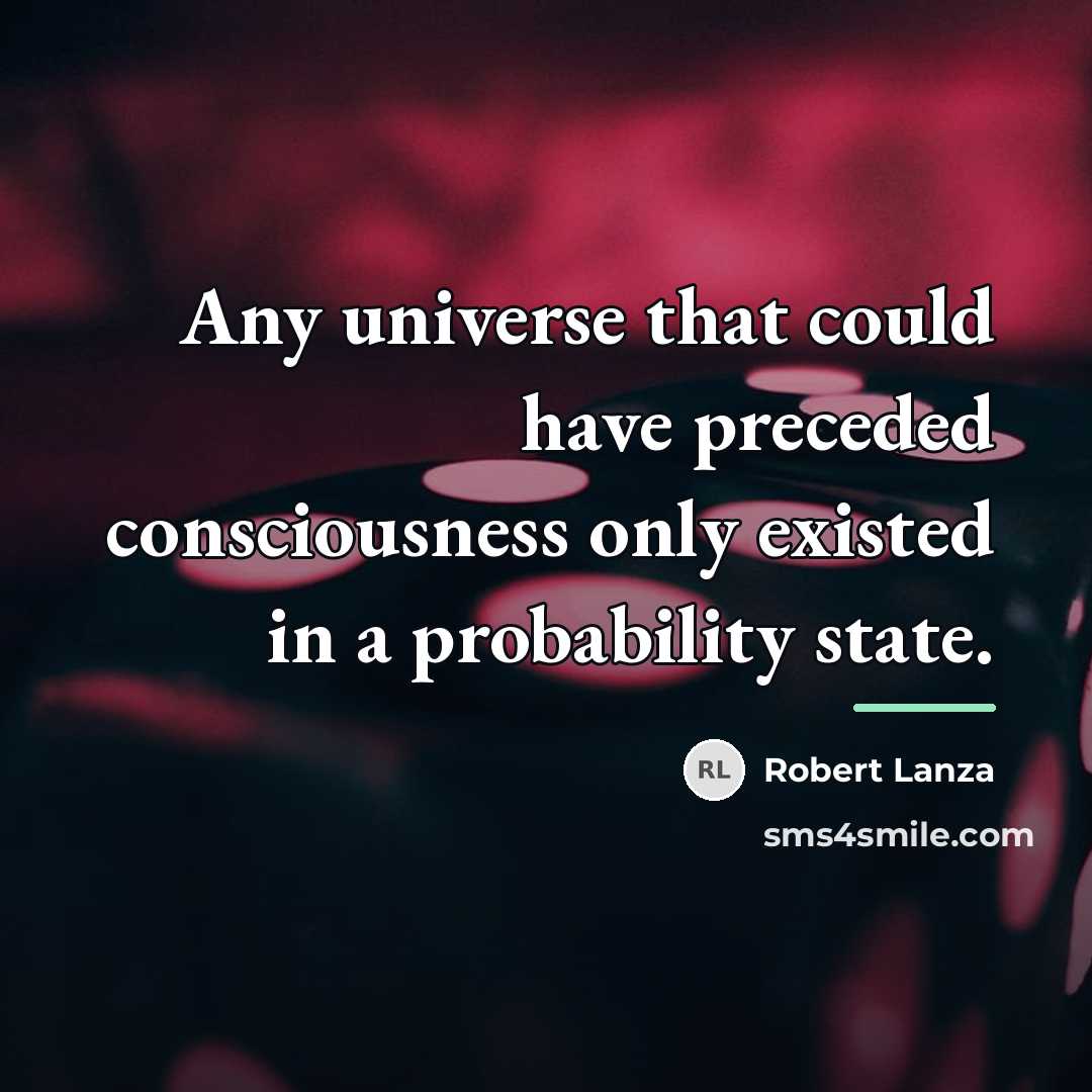 “Any universe that could have preceded consciousness only existed in…” quote by Robert Lanza