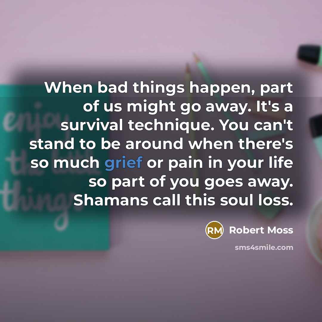 “When bad things happen, part of us might go away.…” quote by Robert Moss