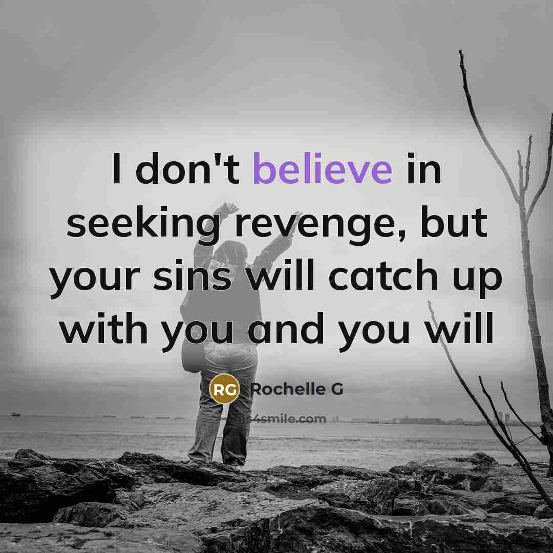 “I don't believe in seeking revenge, but your sins will catch up with you and you will” quote by Rochelle G