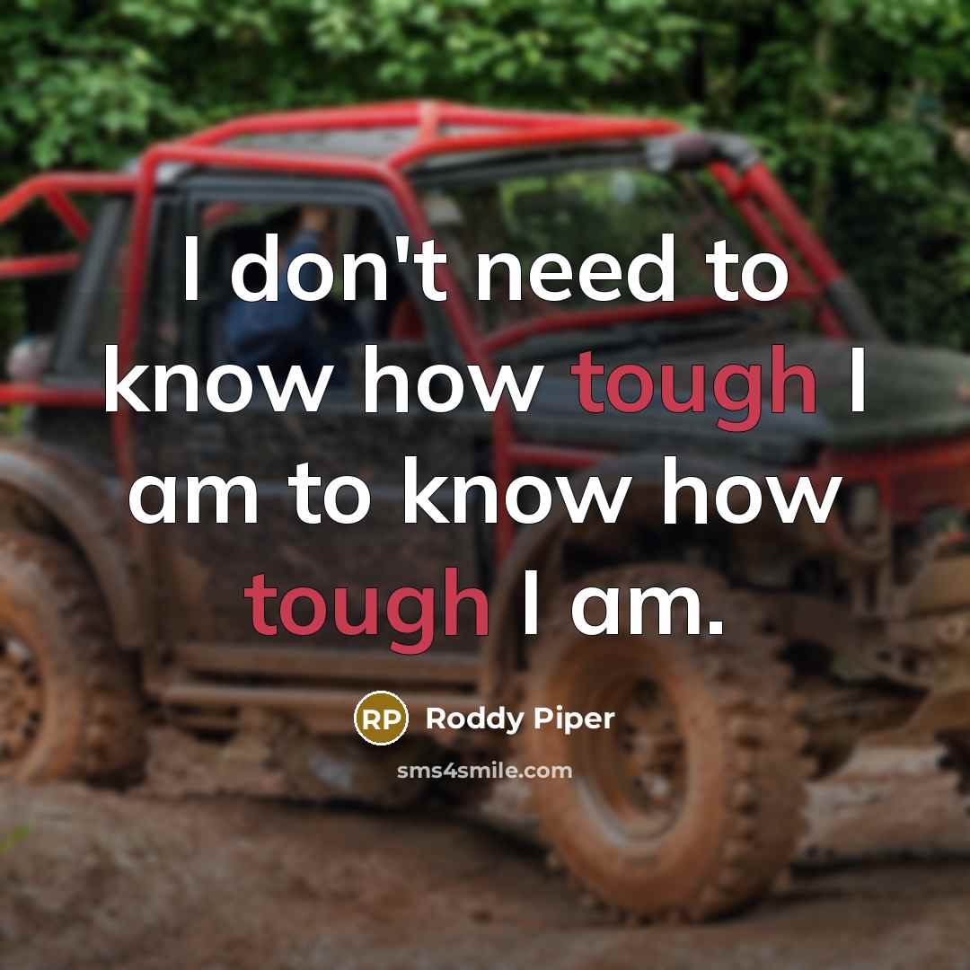 “I don't need to know how tough I am to…” quote by Roddy Piper