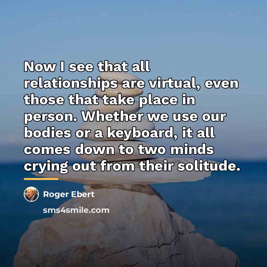 “Now I see that all relationships are virtual, even those…” quote by Roger Ebert