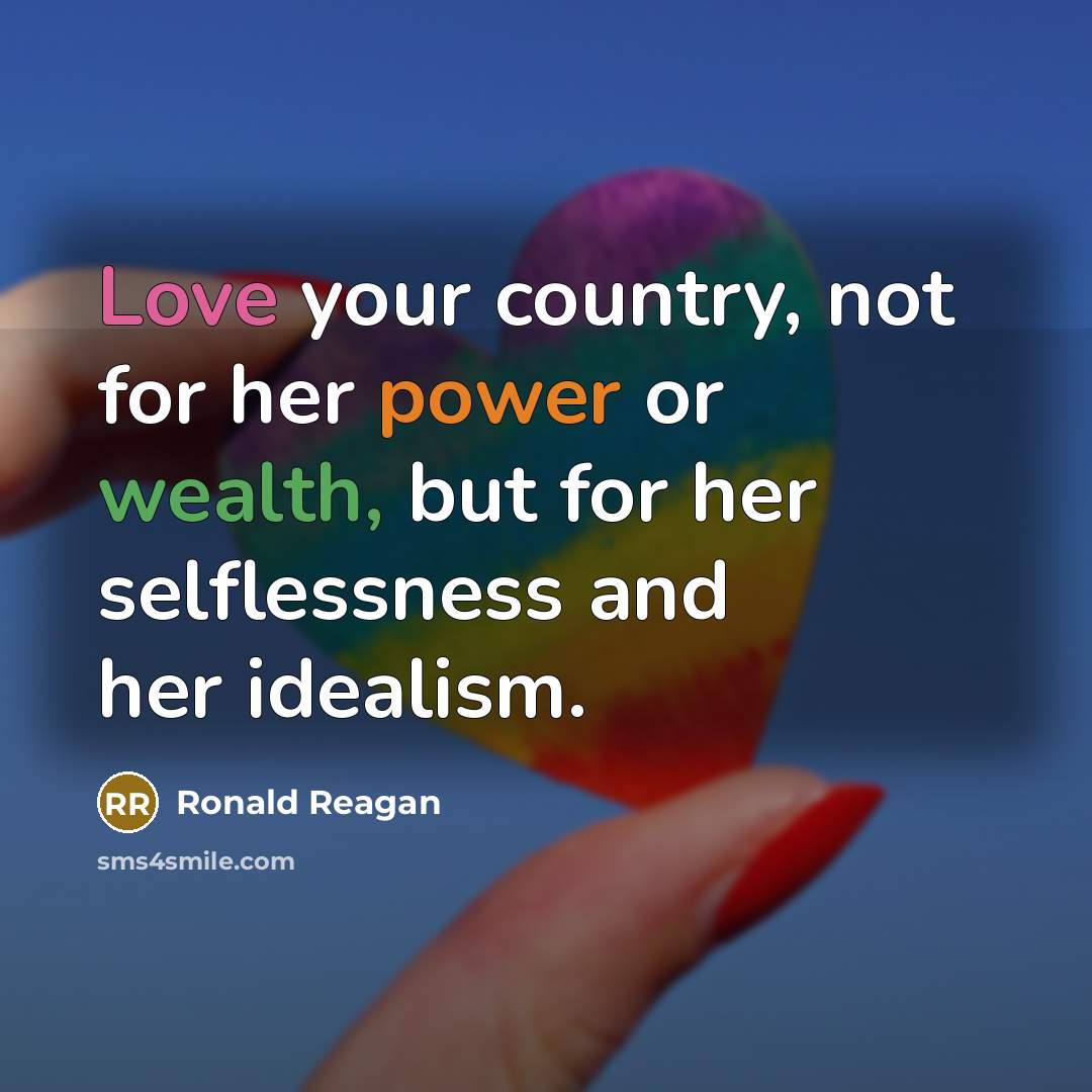 “Love your country, not for her power or wealth, but…” quote by Ronald Reagan