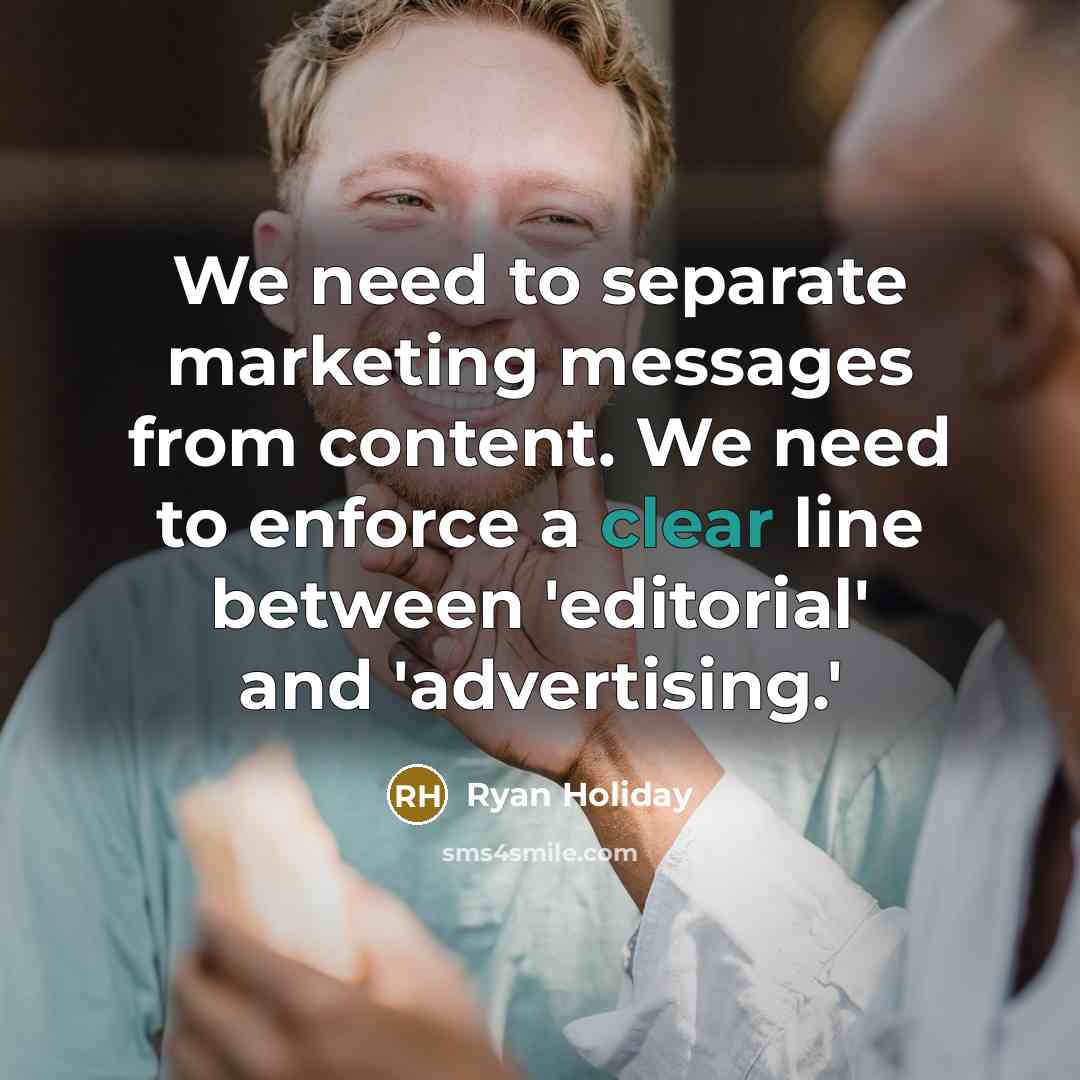 “We need to separate marketing messages from content. We need…” quote by Ryan Holiday
