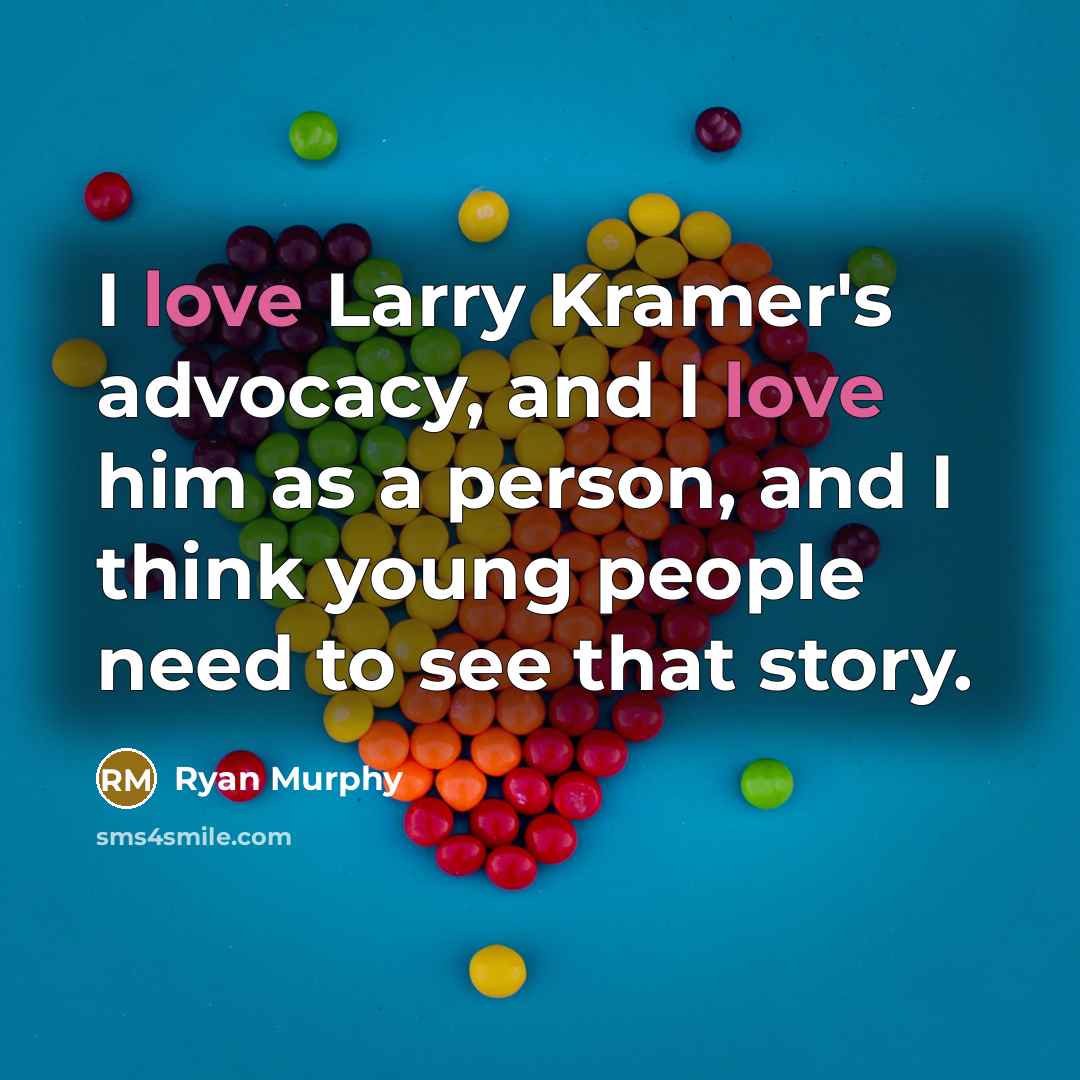 “I love Larry Kramer's advocacy, and I love him as…” quote by Ryan Murphy