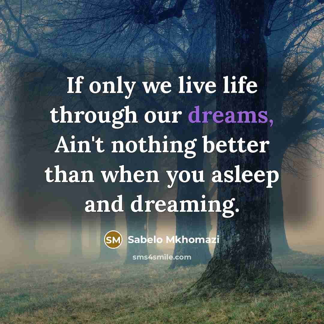“If only we live life through our dreams, Ain't nothing…” quote by Sabelo Mkhomazi