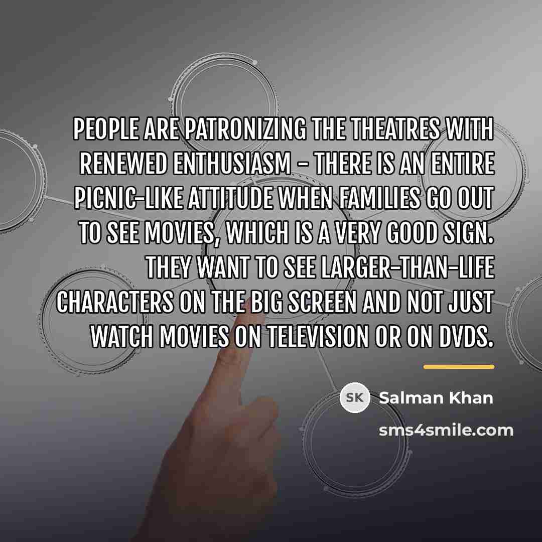 “People are patronizing the theatres with renewed enthusiasm - there…” quote by Salman Khan