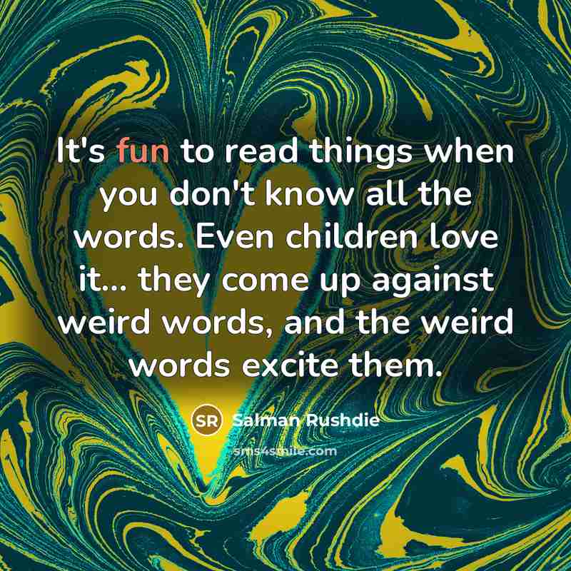 “It's fun to read things when you don't know all…” quote by Salman Rushdie